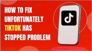 How To Fix Unfortunately TikTok Has Stopped Problem