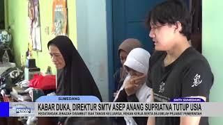 KABAR DUKA, DIREKTUR SMTV ASEP ANANG SUPRIATNA TUTUP USIA