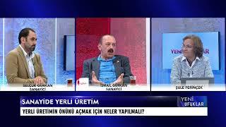 Sanayide yerli üretim - Yeni Ufuklar - 19 Haziran 2022 - Şule Perinçek-Selçuk Gürkan - İsmail Gürkan