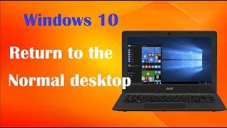 How to return to the "Normal" desktop and get rid of “Tiles - Windows 10