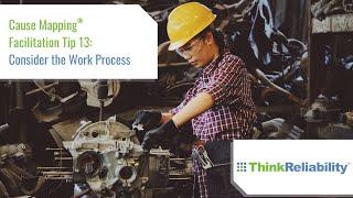 Cause Mapping® Facilitation Tip 13: Consider the Work Process