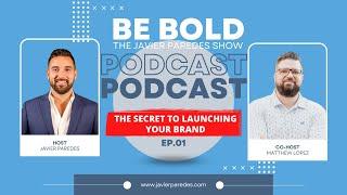 The Secret To Launching Your Brand | Be Bold Podcast | The Javier Paredes Show Ep.01