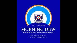 Friday 28/06/24 Morning Dew with Rev. Kofi Manukure Akyeampong 