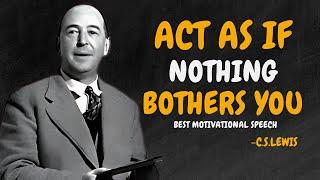 LEARN TO ACT AS IF NOTHING BOTHERS YOU - C.S.LEWIS Motivation