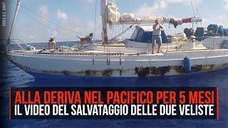 Alla deriva per 5 mesi nel Pacifico, il video del salvataggio delle due veliste