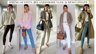 SPRING OUTFITS, RELAXED HOME VLOG & RENO UPDATE