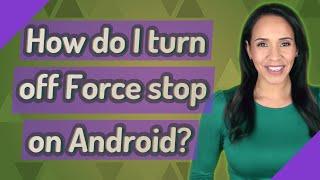 How do I turn off Force stop on Android?