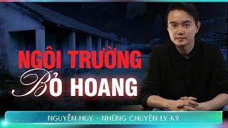 CHUYỆN MA:  NGÔI TRƯỜNG BỎ HOANG - Chuyện tâm linh Nguyễn Huy kể