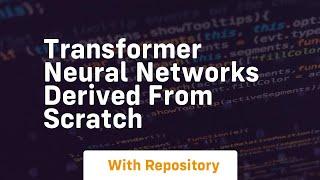 transformer neural networks derived from scratch