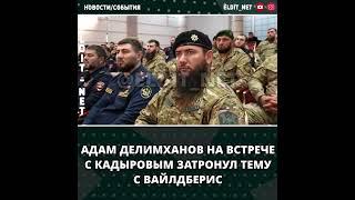 Адам Делимханов также прокомментировал случай с Вайлдберис на встрече с Рамзаном Кадыровым