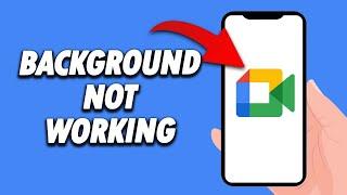 How To Fix Google Meet App Background Not Working 2024