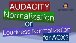 Normalization vs Loudness Normalization in Audacity for ACX Audiobooks