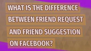 What is the difference between friend request and friend suggestion on Facebook?