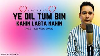 Ye Dil Tum Bin Kahin Lagta Nahin | Cover Song by Vijay Vijju | Hills Music Studio