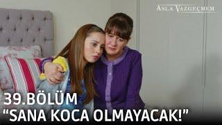 "Sana koca olmayacak!" | Asla Vazgeçmem 39.Bölüm