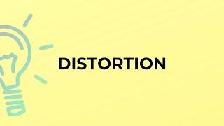 What is the meaning of the word DISTORTION?