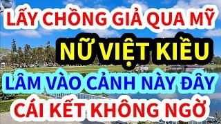 NỮ VIỆT KIỀU, LẤY CHỒNG QUA MỸ LÂM VÀO CẢNH NÀY ĐÂY, CÁI KẾT KHÔNG THỂ NGỜ