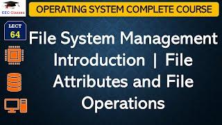 L64: File System Management Introduction | File Attributes and File Operations | Operating System