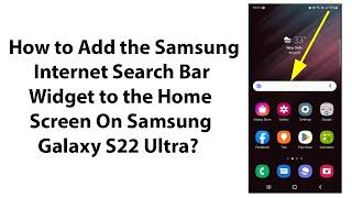 How to Add the Samsung Internet Search Bar Widget to the Home Screen On Samsung Galaxy S22 Ultra?