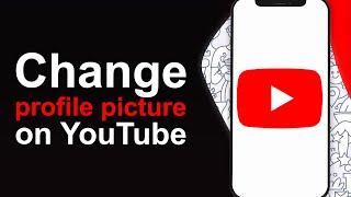 How To Change YouTube Profile Picture on Mobile - Quick Guide