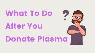 What To Do After You Donate Plasma