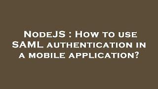 NodeJS : How to use SAML authentication in a mobile application?