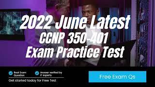 2022 JUNE Latest CCNP Encor 350-401 Real Exam Questions & Answers