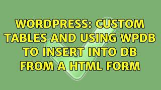 Wordpress: Custom tables and using wpdb to insert into DB from a html form