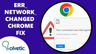 ERR_NETWORK_CHANGED CHROME ️ Your Connection Was Interrupted a Network Change Was Detected