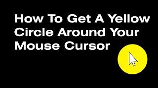 How To Get A Yellow Circle Around Your Mouse Cursor