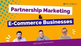 Partnership Marketing & E-Commerce Businesses with Dustin Riechmann | Ecommerce Marketing Episode 7