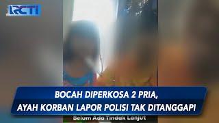 Bocah 7 Tahun di Langkat Diperkosa 2 Pria, Ayah Korban Lapor Polisi Tak Ditanggapi - SIS 30/01