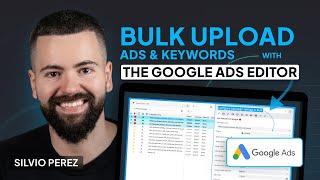 How To Use The Google Ads Editor In 2024: Bulk Upload Campaigns, Ads & Keywords