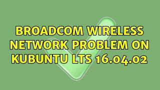 Ubuntu: Broadcom Wireless Network problem on Kubuntu LTS 16.04.02