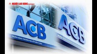 Podcast | ACB thông tin về “lãnh đạo ACB đánh bạc, chuyển tiền ra nước ngoài” | Báo Người Lao Động