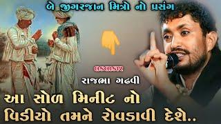 બે ભાઈબંધોનો રડાવી મૂકે એવો પ્રસંગ l jordar prasang l rajbha gadhvi l ફાટીને ધુવાડે ગયેલા રાજાની વાત