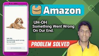 Amazon Uh-oh Something Went Wrong On Our End | Amazon App Uh-oh Something Went Wrong