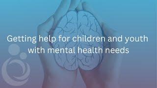 Getting help for children and youth with mental health needs