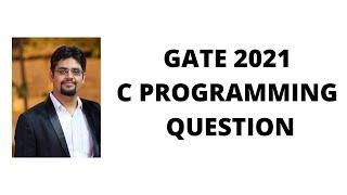 GATE 2021 C PROGRAMMING QUESTION