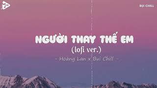 Người Thay Thế Em Lofi - Hoàng Lan x Bụi Chill | Mấy Đời Ai Thương Thân Cô Liêu Lofi Hot Tiktok