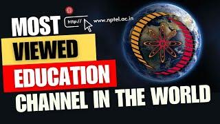 NPTEL - Most Extensive & Most Viewed Education Channel in the World