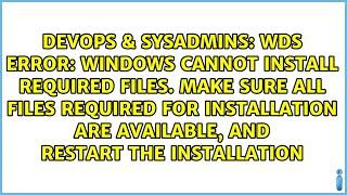 WDS error: Windows cannot install required files. Make sure all files required for installation...