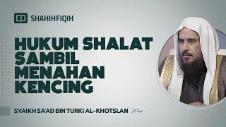 Hukum Shalat Sambil Menahan Kencing - Syaikh Sa'ad bin Turki Al-Khotslan