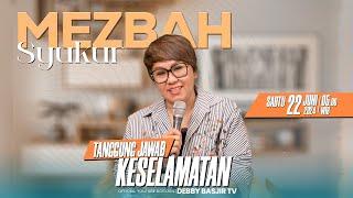 MEZBAH SYUKUR SABTU 22 JUNI 24 - PK 05.00 | "TANGGUNG JAWAB KESELAMATAN" - PS. DEBBY BASJIR