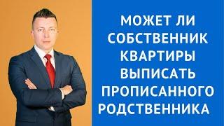 Может ли собственник квартиры выписать прописанного родственника - Адвокат по гражданским делам