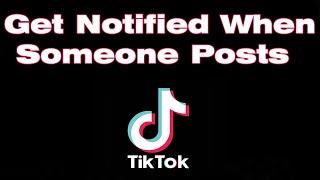 How to get notified when someone posts on TikTok