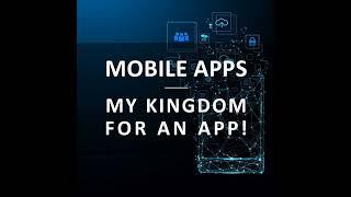 Mobile Apps: My kingdom for an app!