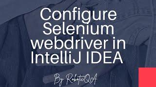 Create Java project in IntelliJ IDEA and configure Selenium WebDriver and Launch chrome browser