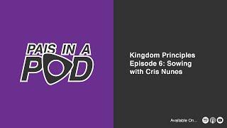 Pais In A Pod. Kingdom Principles Episode 6: Sowing with Cris Nunes.