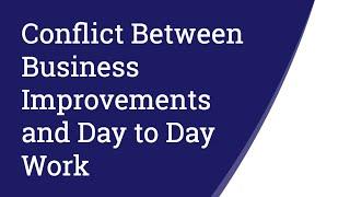 Conflict Between Business Improvements and Day to Day Work